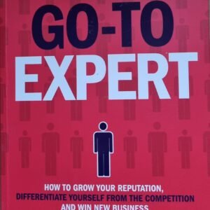 Go-To Expert: How To Grow Your Expectation, Differentiate Yourself From The Competition and Win New Business