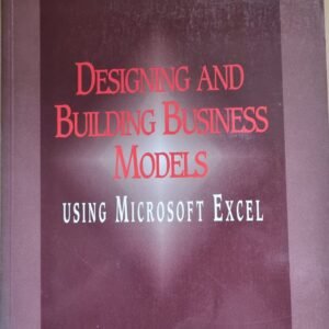 Designing and Building Business Models: Using Microsoft Excel