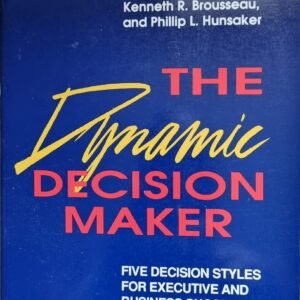 The Dynamic Decision Maker: Five Decision Styles for Executive and Business Success