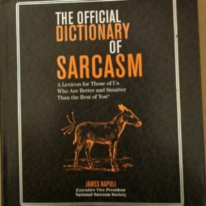 The Official Dictionary of Sarcasm:  A Lexicon for Those of Us Who Are Better and Smarter Than the Rest of You