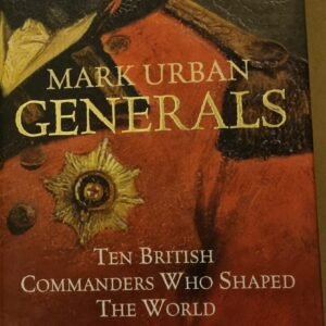 Generals: Ten British Commanders Who Shaped The World