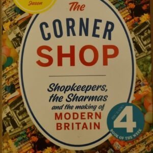 The Corner Shop: Shopkeepers, The Sharmas and the Making of Modern Britain