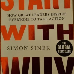 Start With Why: How Great Leaders Inspire Everyone To Take Action