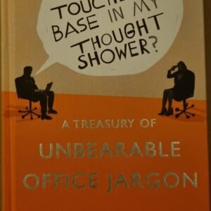 Who Touched Base In My Thought? A Treasury of Unbearable Office Jargon