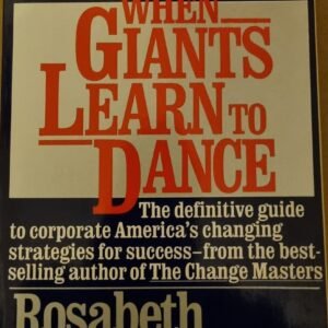 When Giants Learn To Dance: The Definitive Guide to Corporate America's Changing Strategies for Success - from The Best Selling author of The Change Masters