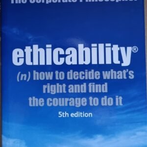 Ethicability: How to Decide What's Right and Find the Courage to Do It