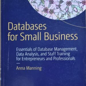 Databases for Small Business: Essentials of Database Management, Data Analysis, and Staff Training for Entrepreneurs and Professionals