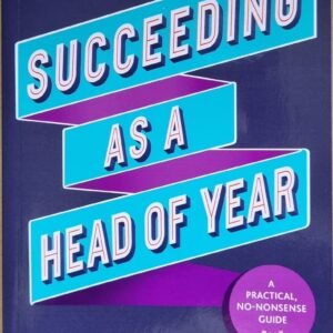 Succeeding As a Head of Year: A Practical No Nonsense Guide