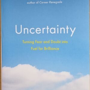 Uncertainty: Turning Fear and Doubt Into Fuel For Brilliance
