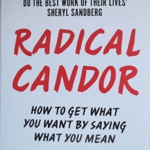 Radical Candor: How to Get What You Want By Saying What You Mean
