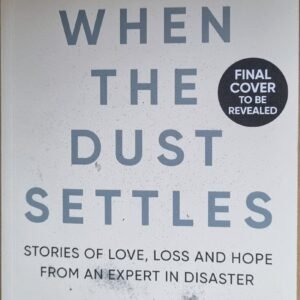 When the Dust Settles: Stories of Love, Loss and Hope from an Expert in Disaster