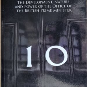 Premiership: The Development, Nature, and Power of the Office of the British Prime Minister