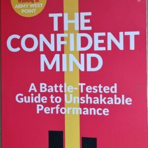 The Confident Mind: A Battle-Tested To Unshakeable Performance