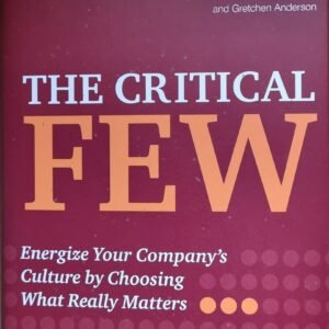 The Critical Few: Energize Your Company's Culture By Choosing What Really Matters
