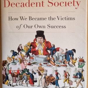 The Decadent Society: How We Became the Victims of Our Own Success