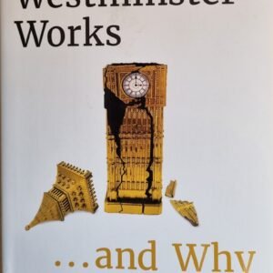 How Westminster Works: .. and Why It Doesn't