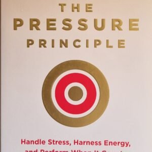 The Pressure Principle: Handle Stress, Harness Energy, and Perform When It Counts