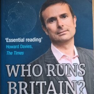 Who Runs Britain: … And Who to Blame for the Economic Mess We're In