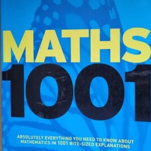 Maths 1001: Absolutely Everything You Need To Know About Mathematics IN 1001 Bite-Sized Explanations