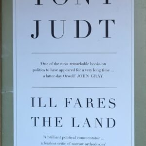 Ill Fares The Land: A Treatise On Our Present Discontents