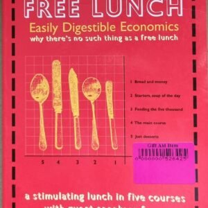 Free Lunch: Easily Digestible Economics - Why There's No Such Thing As A Free Lunch