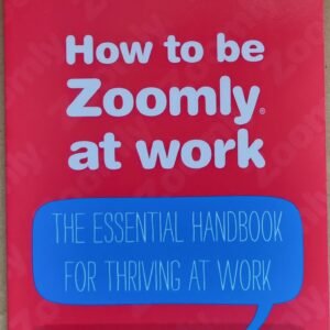 How To Be Zoomly At Work: The Essential Handbook For Thriving At Work