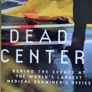 Dead Center: Behind the Scenes at the World's Largest Medical Examiner's Office