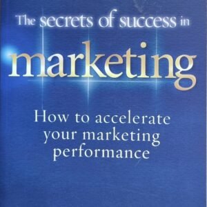 The Secrets of Success In Marketing: How To Accelerate Your Marketing Performance