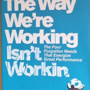 The Way We're Working Isn't Working: Four Forgotten Needs That Energize Performance