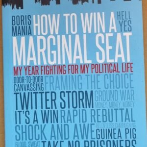 How To Win A Marginal Seat: My Year Fighting For My Political Life