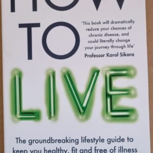 How To Live: The Groundbreaking Lifestyle Guide to Keep You Healthy, Fit, and Free of Illness