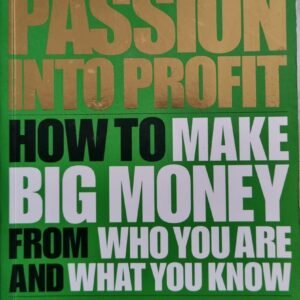 Passion Into Profit: How to Make Big Money From You Are and What You Know