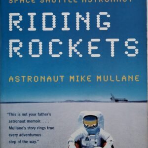 Riding Rockets: The Outrageous Tale of a Space Shuttle Astronaut