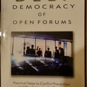 The Deep Democracy of Open Forums: Practical Step to Conflict Prevention and Resolution for the Family, Workplace, and World