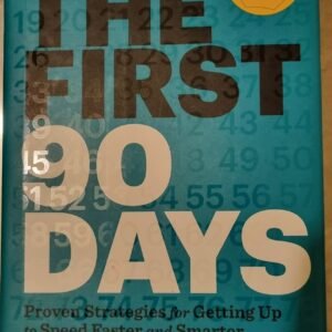 The First 90 Days: Proven Strategies for Getting up to Speed, Faster and Smarter