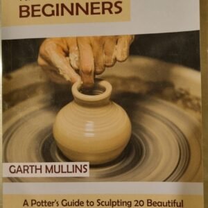 Pottery for Beginners: A Potter's Guide to Sculpting 20 Beautiful Handbuilding Projects Plus Pottery Tools, Tips and Techniques to Get You Started