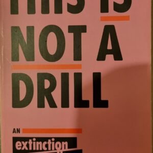 This Is Not A Drill: An Extinction/Rebellion Handbook