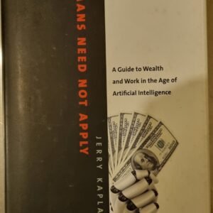Humans Need Not Apply: A Guide to Wealth and Work in the Age of Artificial Intelligence