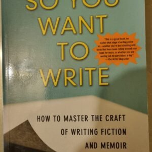 So You Want To Write? How to Master the Craft of Writing Fiction and Memoir