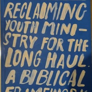 Rebooted: Reclaiming Youth Ministry for the Long Haul - A Biblical Framework