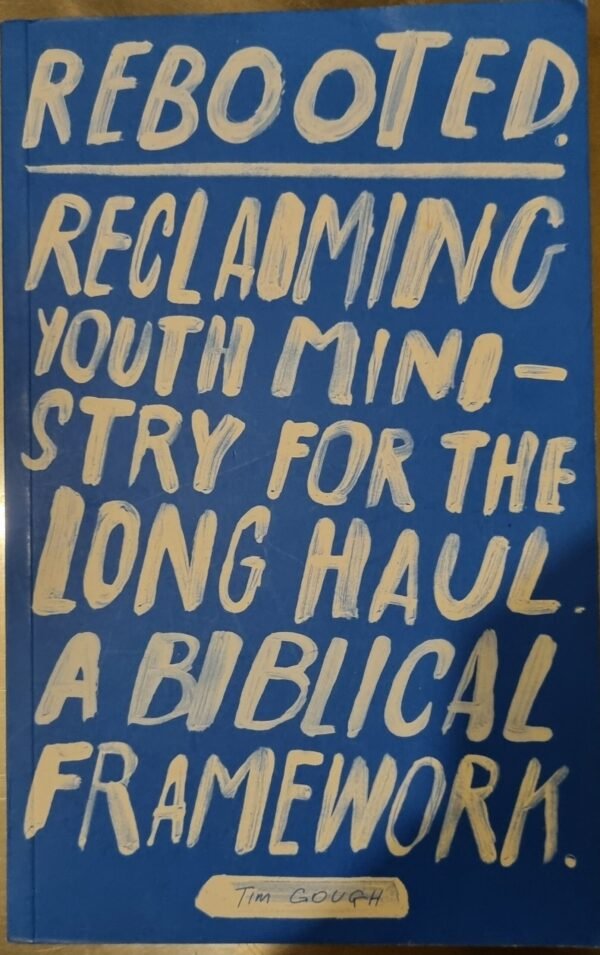 Rebooted: Reclaiming Youth Ministry for the Long Haul - A Biblical Framework