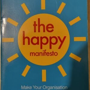 The Happy Manifesto: Make Your Organisation A Great Place To Work - Now