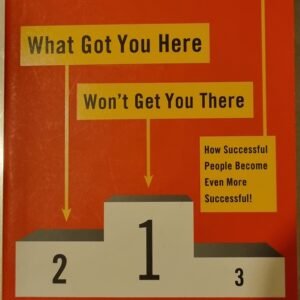What Got You Here Won't Get You There: How Successful People Become Even More Successful