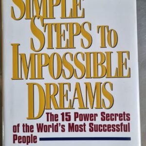 Simple Steps to Impossible Dreams: The 15 Power Secrets of the World's Most Successful Peaple