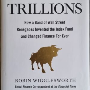 Trillions: How a Band of Wall Street Renegades Invented the Index Fund and Changed Finance Forever
