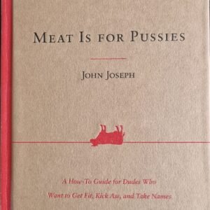 Meat Is For Pusses:  How-To Guide for Dudes Who Want to Get Fit, Kick Ass, and Take Names