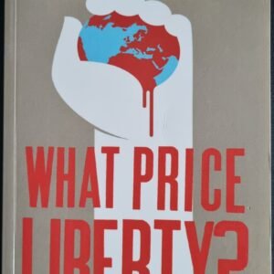 What Price Liberty? How Freedom Was Won And Is Being Lost