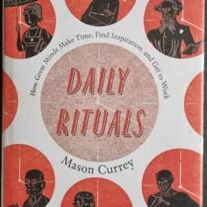 Daily Rituals: How Great Minds Make Time, Find Inspiration and Get to Work