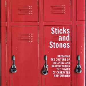 Sticks and Stones: Defeating the Culture of Bullying and Rediscovering the Power of Character and Empathy