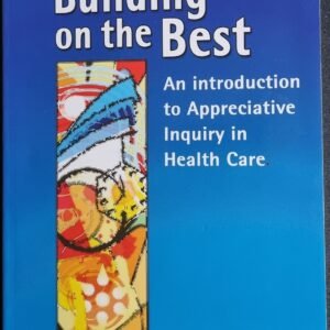 Building on the Best: An Introduction to Appreciative Inquiry in Health Care